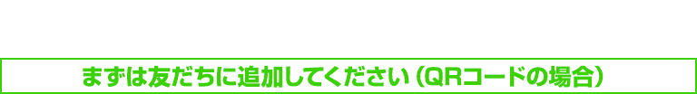 まずは友だちに追加してください(QRコードの場合)